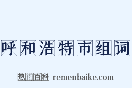 呼和浩特市组词是什么意思的图片